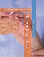 Never Give Up: A Little Book With A lot Of Hope B08XH2JQJ7 Book Cover