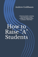 How to Raise a Students : A Parent's Guide to Getting Your Kids into a Great College by Helping Them to Achieve Their Best 1675942072 Book Cover