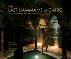 The Last Hammams of Cairo: A Disappearing Bathhouse Culture 9774162439 Book Cover