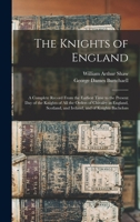 The Knights of England; a Complete Record From the Earliest Time to the Present day of the Knights of all the Orders of Chivalry in England, Scotland, 101576648X Book Cover