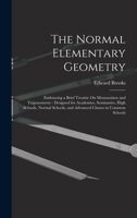 The Normal Elementary Geometry: Embracing a Brief Treatise On Mensuration and Trigonometry: Designed for Academies, Seminaries, High Schools, Normal Schools, and Advanced Classes in Common Schools 101739749X Book Cover