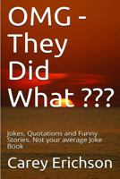 Omg - They Did What: Jokes, Quotations and Funny Stories. Not Your Average Joke Book 1548793833 Book Cover