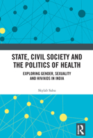 State, Civil Society and the Politics of Health: Exploring Gender, Sexuality and HIV/AIDS in India 1032670894 Book Cover