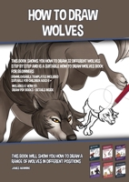 How to Draw Wolves (This Book Shows You How to Draw 32 Different Wolves Step by Step and is a Suitable How to Draw Wolves Book for Beginners): This ... draw a range of wolves in different positions 1800276281 Book Cover