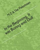 In the Beginning, It Was Boring and Dull 1717837204 Book Cover