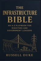 The Infrastructure Bible: An A-Z Playbook for Ministers and Government Leaders B0GKLD8DX4 Book Cover