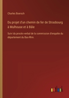 Du projet d'un chemin de fer de Strasbourg à Mulhouse et à Bâle: Suivi du procès-verbal de la commission d'enquête du département du Bas-Rhin. (French Edition) 3385092655 Book Cover