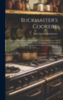 Buckmaster's Cookery: Being an Abridgment of Some of the Lectures Delivered in the Cookery School at the International Exhibition for 1873 and 1874: ... a Collection of Approved Recipes and Menus 1020239921 Book Cover