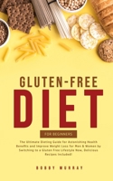 Gluten-Free Diet for Beginners: The Ultimate Dieting Guide for Astonishing Health Benefits and Improving Weight Loss for Men & Women by Switching to a 1800761112 Book Cover