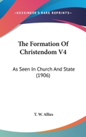 The Formation Of Christendom V4: As Seen In Church And State 0548788324 Book Cover