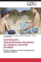 Correlación: concentración de plomo en sangre y función tiroidea: Estudio realizado en niños de Vetagrande, Zacatecas, México 3848477181 Book Cover