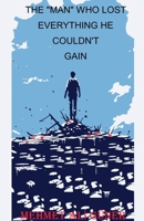 The "Man" Who Lost Everything He Couldn't Gain B0FFK64L5P Book Cover
