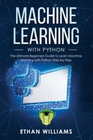 Machine Learning with Python: The Ultimate Beginners Guide to Learn Machine Learning with Python Step by Step 1688731008 Book Cover