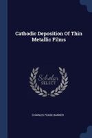 Cathodic Deposition Of Thin Metallic Films 1377188329 Book Cover