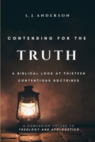 Contending for the Truth: A Biblical Look at Thirteen Contentious Doctrines 1963291042 Book Cover