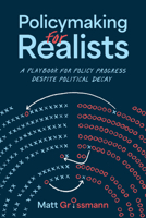 Policymaking for Realists: A Playbook for Policy Progress Despite Political Decay 0226846318 Book Cover