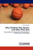 Why Children Play Sports, and Why They Quit: Understanding the Thoughts and Attitudes Related to Participation in Youth Sports 3659307580 Book Cover