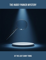 The Hudsy Parker Mystery: Of The Lost Shiny Thing B0FQ44JDQL Book Cover