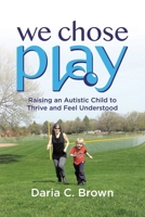We Chose Play: Raising an Autistic Child to Thrive and Feel Understood 0228848806 Book Cover