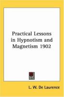 Practical Lessons in Hypnotism and Magnetism 1902 1417982330 Book Cover