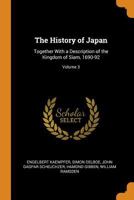 The History of Japan: Together with a Description of the Kingdom of Siam, 1690-92, Volume 3 1015975526 Book Cover