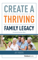 Create a Thriving Family Legacy: How to Share Your Wisdom and Wealth with Your Children and Grandchildren 1946633046 Book Cover