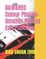 B&W&RED Colour Photos-Amazon Photos Edit Function B0B5MRX9ZJ Book Cover