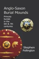 Anglo-Saxon Burial Mounds: Princely Burials in the 6th & 7th Centuries 1898281513 Book Cover