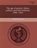 The age of anxiety: Music, politics, and McCarthyism, 1948--1954. 1243561785 Book Cover