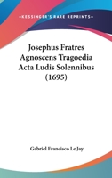 Josephus Fratres Agnoscens Tragoedia Acta Ludis Solennibus (1695) 1104136414 Book Cover