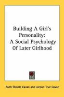 Building A Girl's Personality: A Social Psychology Of Later Girlhood 1163158593 Book Cover