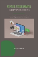 Kernel Programming Interview Questions: Uncover the unspoken expectations and the subtle cues that separate the good candidates from the exceptional. B0DS64TTLX Book Cover