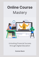 Online Course Mastery: Unlocking Financial Success through Digital Education B0CWHCLQGH Book Cover
