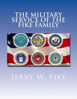 The Military Service of the Fike Family: Descendants of Christian Fike Sr. 1542915457 Book Cover