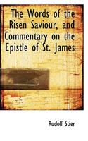 The Words of the Risen Saviour, and Commentary on the Epistle of St. James 1341695425 Book Cover