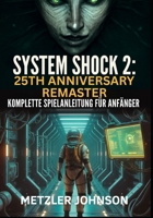 System Shock 2: 25th Anniversary Remaster - Komplette Spielanleitung für Anfänger (German Edition) B0FFYJXCFY Book Cover