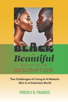 Black is Beautiful but it Fits the Description.: The Challenges of Living In A Melanin Skin In A Colorless World 1999289285 Book Cover