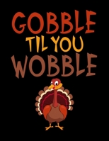 Gobble Til You Wobble: Funny Thanksgiving Turkey Blank Sketchbook to Draw and Paint (110 Empty Pages, 8.5" x 11") 1699271208 Book Cover