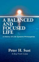 A BALANCED AND FOCUSED LIFE: A History of Life Systems Philosophies B0GVY1N3YQ Book Cover