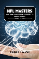 NLP Masters: How Neuro-Linguistic Programming can Change your Life B0CT2H9JV9 Book Cover