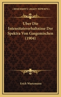 Uber Die Intensitatsverhaltnisse Der Spektra Von Gasgemischen (1904) 1146695993 Book Cover
