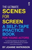 The Ultimate Scenes for Screen: A Self-Tape Practice Book for Young Actors 106869629X Book Cover
