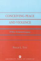 Conceiving Peace and Violence: A New Testament Legacy 0761826769 Book Cover
