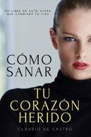 C�mo sanar tu Coraz�n Herido: Y encontrar la Felicidad 151506364X Book Cover