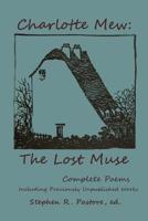 Charlotte Mew: The Lost Muse: Complete Poems, Including Previously Unreleased Works 1495477088 Book Cover