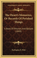 The Heart's Memories, Or Records Of Perished Things: A Book Of Rhymes And Ballads 1104493233 Book Cover