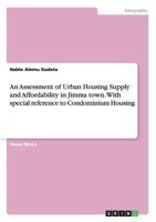 An Assessment of Urban Housing Supply and Affordability in Jimma town. With special reference to Condominium Housing 3656730660 Book Cover