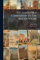Vectiana, Or A Companion To The Isle Of Wight 117991063X Book Cover