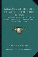 Memoirs of the Life Of...George Frederic Handel. to Which Is Added a Catalogue of His Works 1120004357 Book Cover