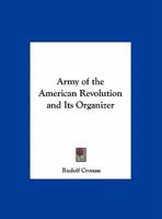 Army of the American Revolution and Its Organizer 0766161668 Book Cover